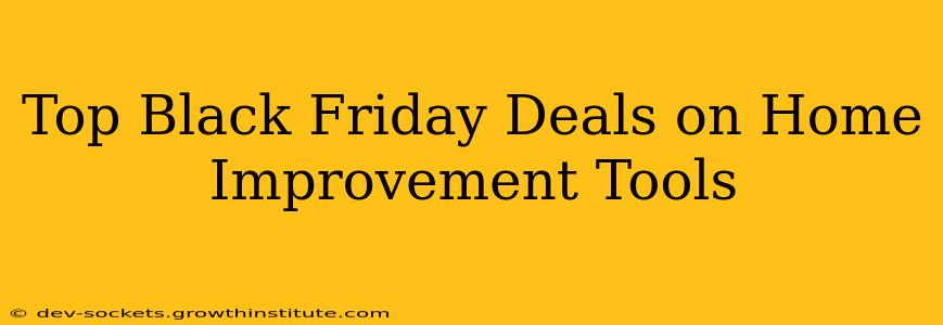 Top Black Friday Deals on Home Improvement Tools