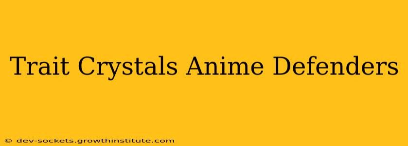 Trait Crystals Anime Defenders