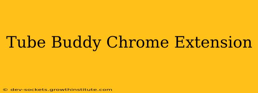 Tube Buddy Chrome Extension