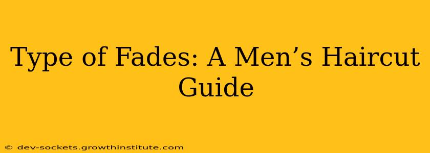 Type of Fades: A Men’s Haircut Guide