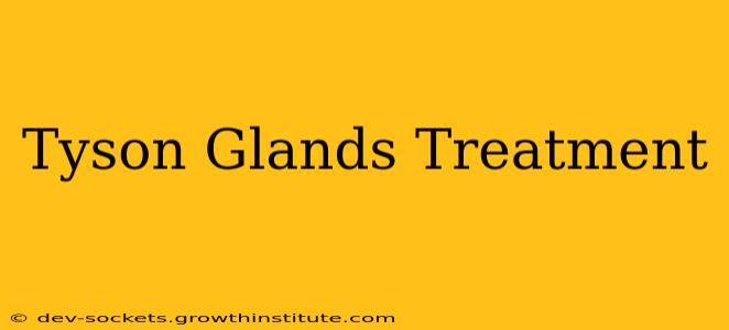 Tyson Glands Treatment