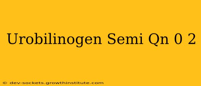 Urobilinogen Semi Qn 0 2