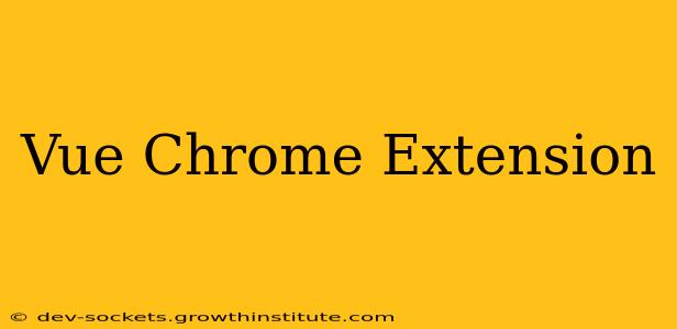 Vue Chrome Extension