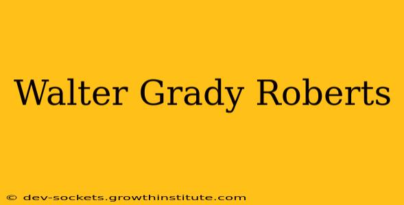 Walter Grady Roberts