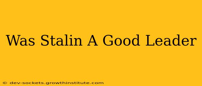 Was Stalin A Good Leader