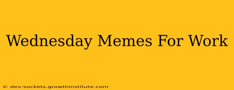 Wednesday Memes For Work