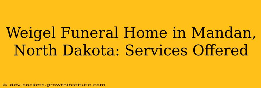 Weigel Funeral Home in Mandan, North Dakota: Services Offered