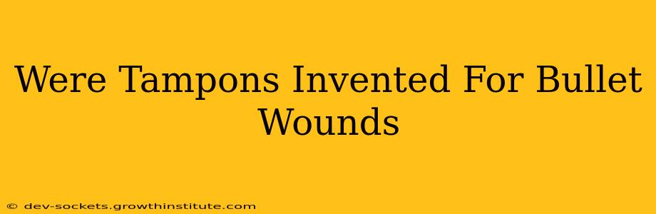 Were Tampons Invented For Bullet Wounds