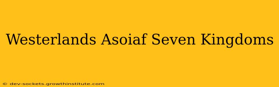 Westerlands Asoiaf Seven Kingdoms
