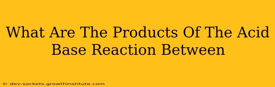 What Are The Products Of The Acid Base Reaction Between