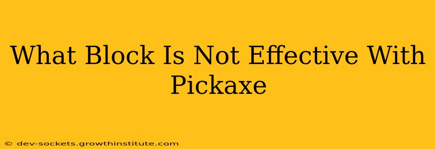 What Block Is Not Effective With Pickaxe
