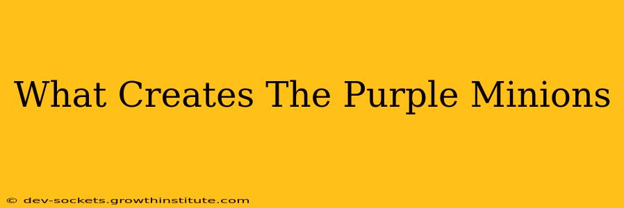 What Creates The Purple Minions