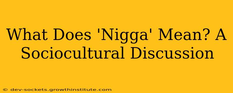 What Does 'Nigga' Mean? A Sociocultural Discussion
