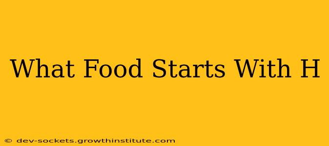 What Food Starts With H