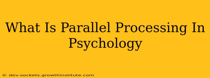 What Is Parallel Processing In Psychology
