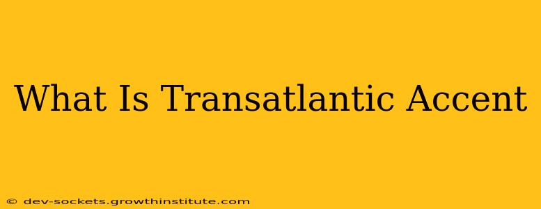 What Is Transatlantic Accent