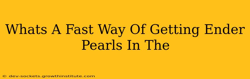 Whats A Fast Way Of Getting Ender Pearls In The