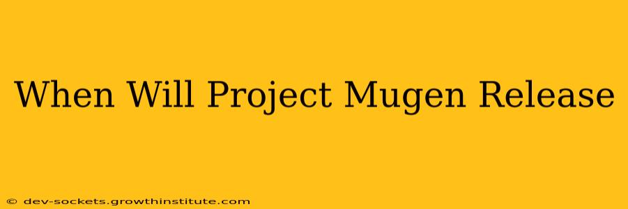 When Will Project Mugen Release