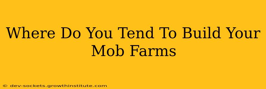 Where Do You Tend To Build Your Mob Farms