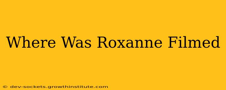 Where Was Roxanne Filmed