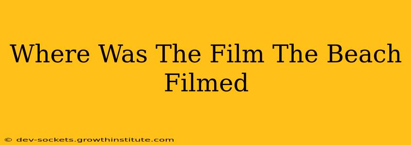 Where Was The Film The Beach Filmed