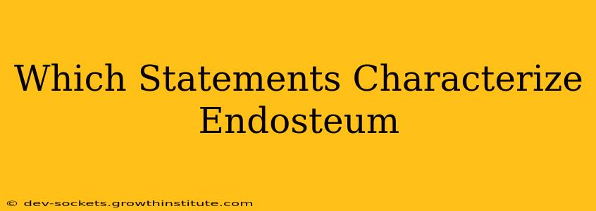 Which Statements Characterize Endosteum