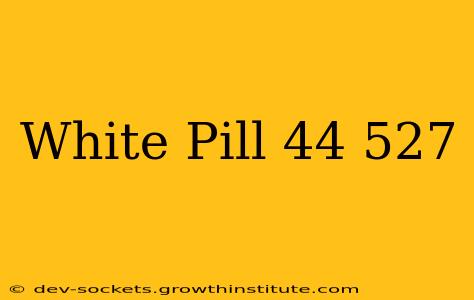 White Pill 44 527
