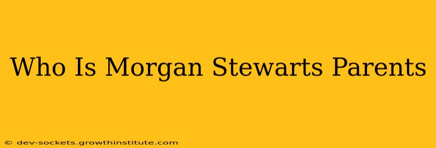 Who Is Morgan Stewarts Parents