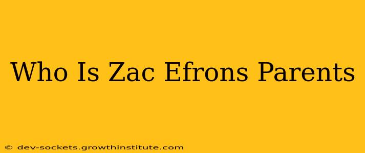Who Is Zac Efrons Parents