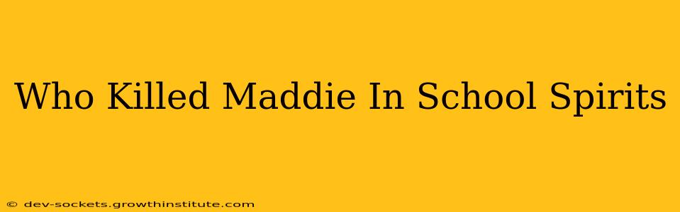 Who Killed Maddie In School Spirits