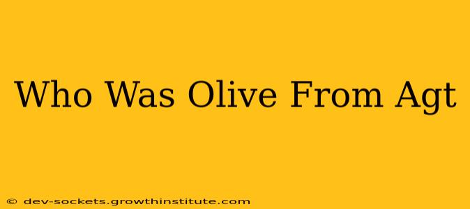 Who Was Olive From Agt