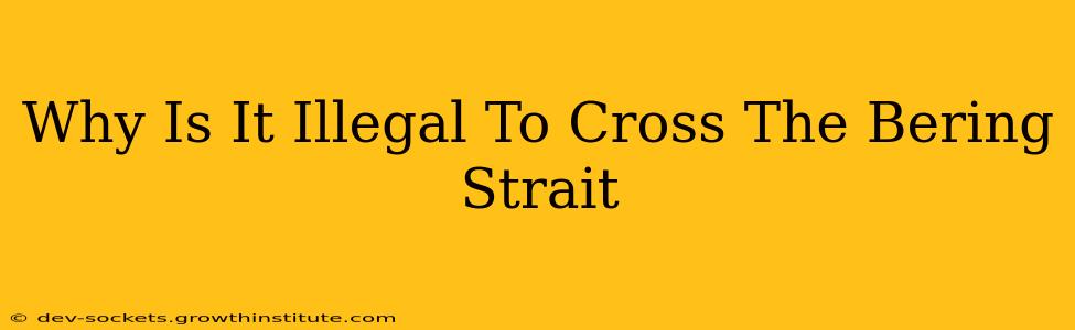 Why Is It Illegal To Cross The Bering Strait
