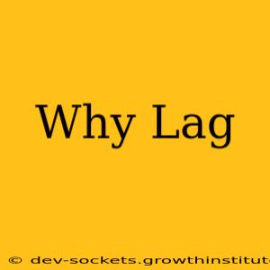 Why Lag