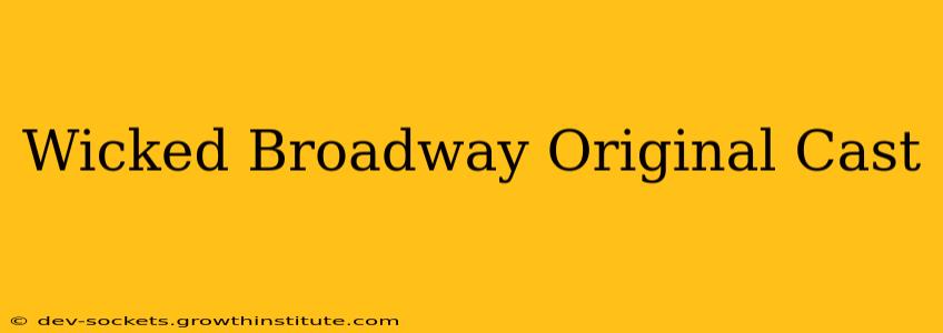Wicked Broadway Original Cast