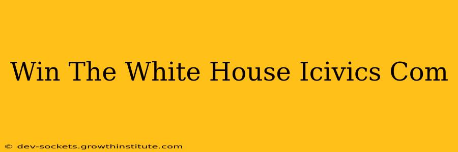 Win The White House Icivics Com