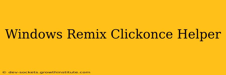 Windows Remix Clickonce Helper