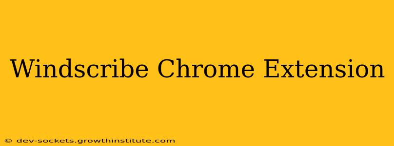 Windscribe Chrome Extension