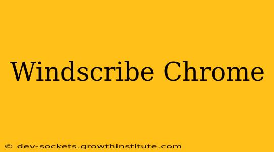 Windscribe Chrome