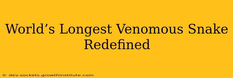 World’s Longest Venomous Snake Redefined