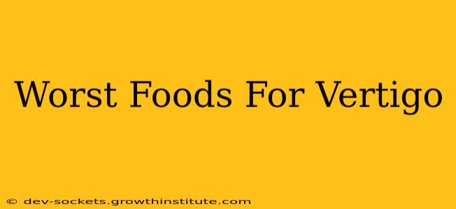 Worst Foods For Vertigo