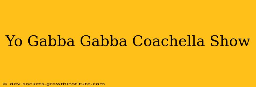 Yo Gabba Gabba Coachella Show