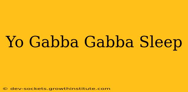 Yo Gabba Gabba Sleep