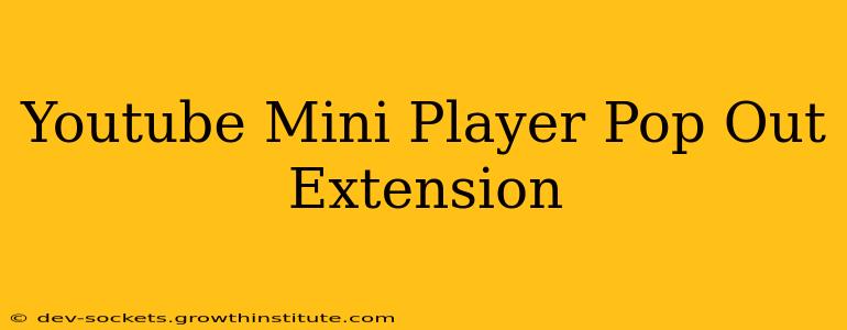 Youtube Mini Player Pop Out Extension